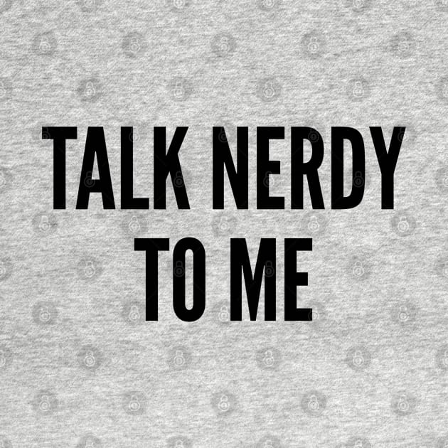 Cute - Talk Nerdy To Me - Funny Joke Statement humor Slogan by sillyslogans